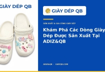 Khám Phá Các Dòng Giày Dép Được Sản Xuất Tại ADIZ&QB