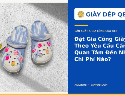 Đặt Gia Công Giày Dép Theo Yêu Cầu Cần Quan Tâm Đến Những Chi Phí Nào?